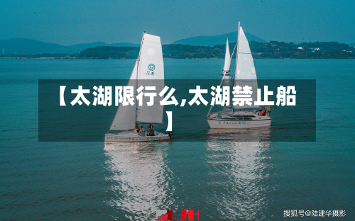 【太湖限行么,太湖禁止船】