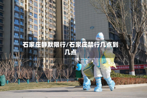 石家庄静默限行/石家庄禁行几点到几点