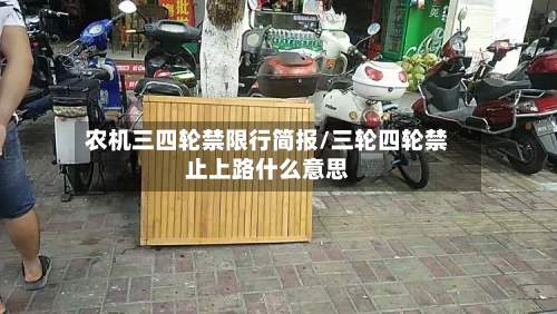 农机三四轮禁限行简报/三轮四轮禁止上路什么意思-第2张图片