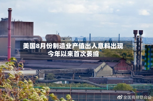 美国8月份制造业产值出人意料出现今年以来首次萎缩