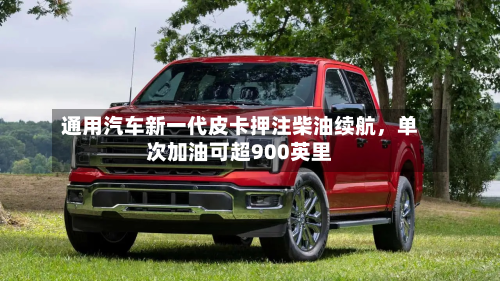 通用汽车新一代皮卡押注柴油续航	，单次加油可超900英里-第2张图片