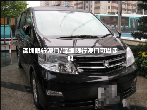 深圳限行澳门/深圳限行澳门可以走吗-第2张图片