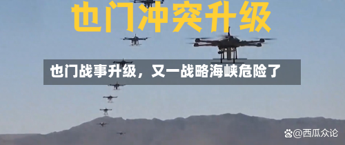 也门战事升级,又一战略海峡危险了