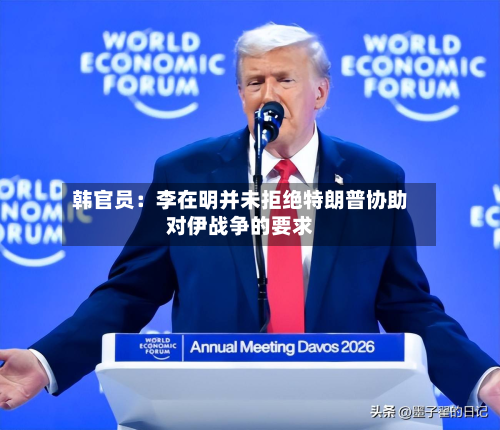 韩官员:李在明并未拒绝特朗普协助对伊战争的要求-第3张图片