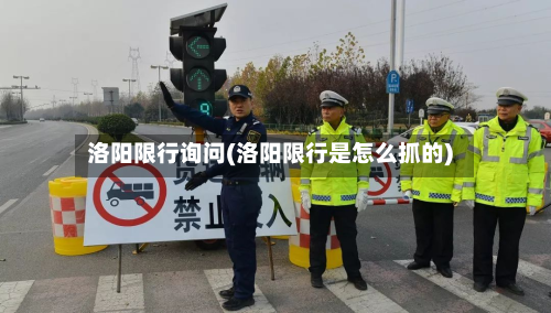 洛阳限行询问(洛阳限行是怎么抓的)-第2张图片