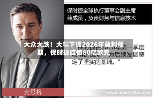 大众大跌！大幅下调2026年盈利预期，保时捷减值60亿欧元