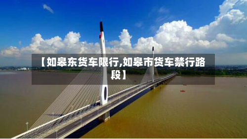 【如皋东货车限行,如皋市货车禁行路段】-第3张图片