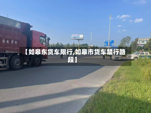 【如皋东货车限行,如皋市货车禁行路段】
