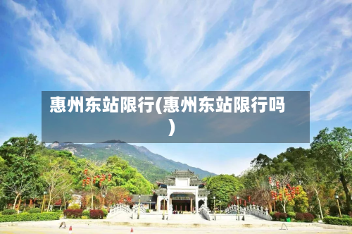 惠州东站限行(惠州东站限行吗)-第2张图片