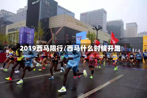 2019西马限行/西马什么时候开跑