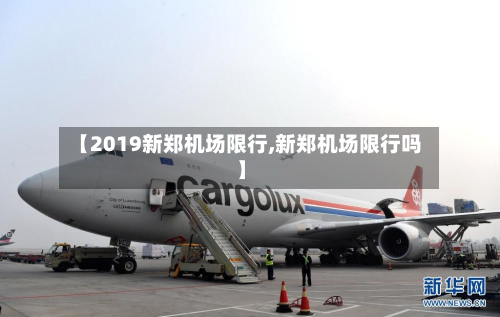 【2019新郑机场限行,新郑机场限行吗】-第3张图片