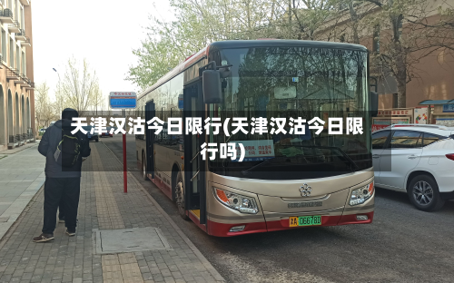 天津汉沽今日限行(天津汉沽今日限行吗)-第2张图片