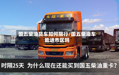 国五柴油货车如何限行/国五柴油车能进市区吗-第2张图片