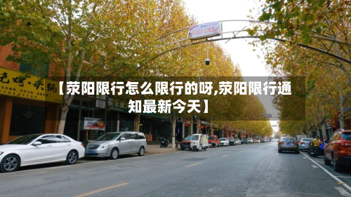 【荥阳限行怎么限行的呀,荥阳限行通知最新今天】