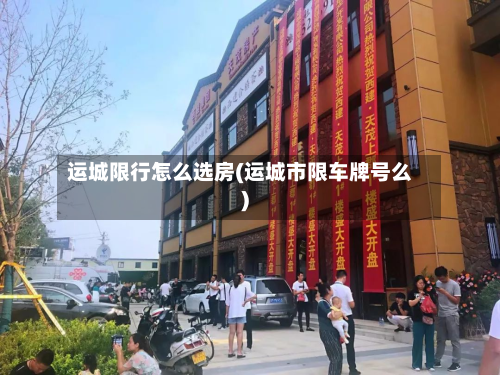 运城限行怎么选房(运城市限车牌号么)