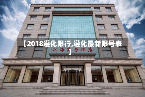【2018遵化限行,遵化最新限号表】-第2张图片