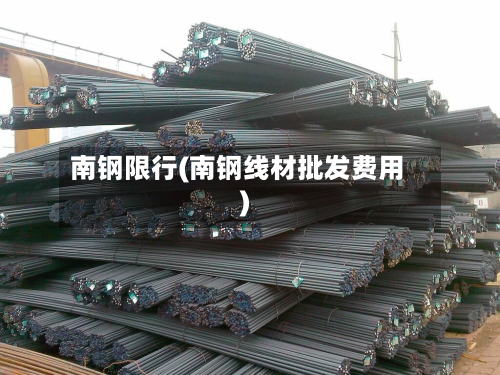 南钢限行(南钢线材批发费用)-第2张图片