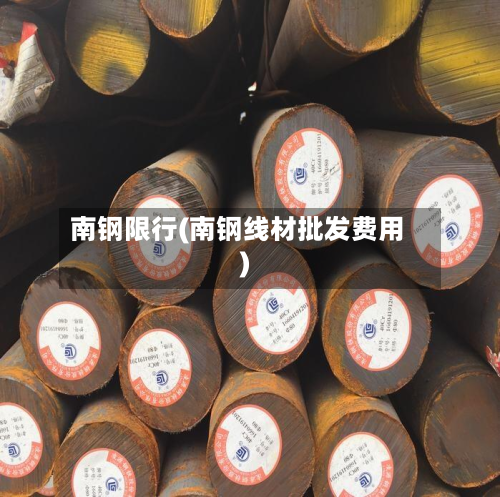 南钢限行(南钢线材批发费用)