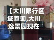 【大川限行区域查询,大川逸景园现在可以进出吗】