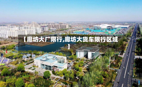 【廊坊大厂限行,廊坊大货车限行区域】