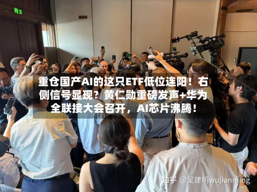 重仓国产AI的这只ETF低位连阳！右侧信号显现？黄仁勋重磅发声+华为全联接大会召开，AI芯片沸腾！