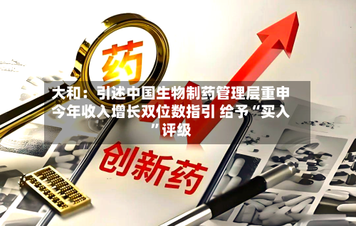 大和：引述中国生物制药管理层重申今年收入增长双位数指引 给予“买入”评级-第1张图片