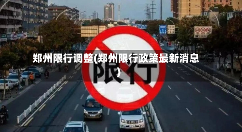 郑州限行调整(郑州限行政策最新消息)