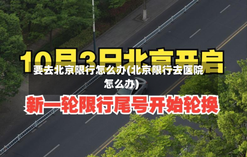 要去北京限行怎么办(北京限行去医院怎么办)-第1张图片