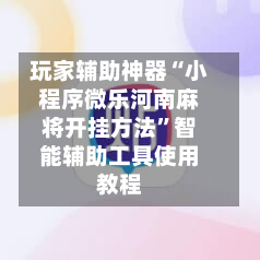 玩家辅助神器“小程序微乐河南麻将开挂方法	”智能辅助工具使用教程-第2张图片
