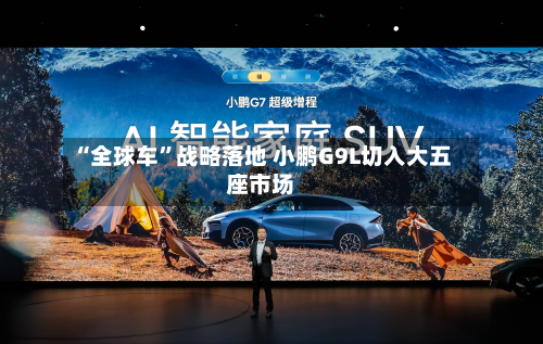 “全球车”战略落地 小鹏G9L切入大五座市场