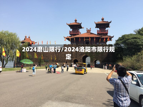 2024磨山限行/2024洛阳市限行规定