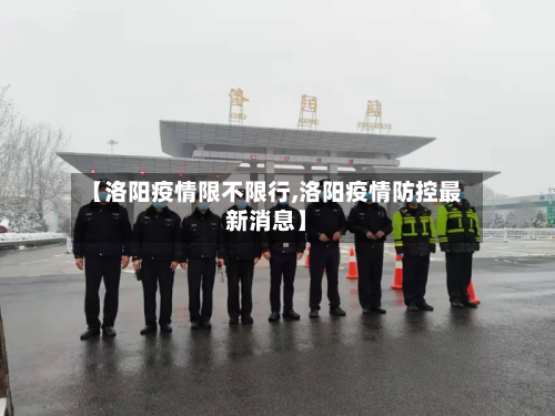 【洛阳疫情限不限行,洛阳疫情防控最新消息】