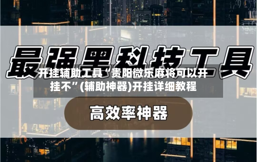 开挂辅助工具“贵阳微乐麻将可以开挂不”(辅助神器)开挂详细教程-第2张图片