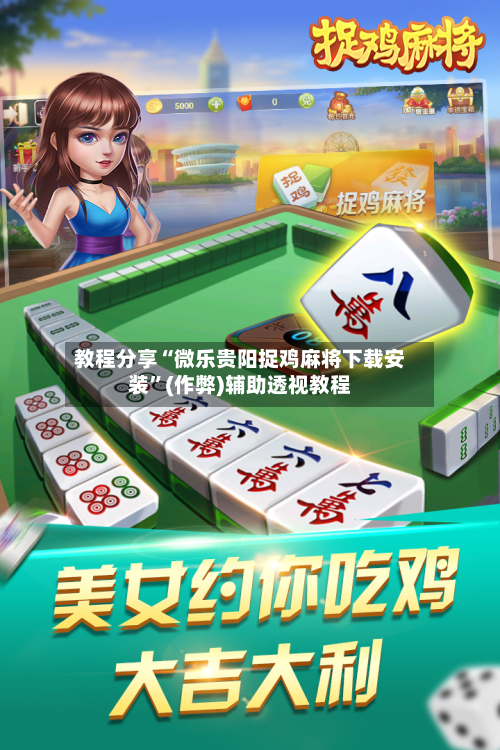 教程分享“微乐贵阳捉鸡麻将下载安装”(作弊)辅助透视教程-第3张图片