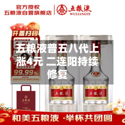 五粮液普五八代上涨4元 二连阳持续修复-第2张图片