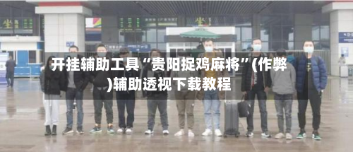 开挂辅助工具“贵阳捉鸡麻将”(作弊)辅助透视下载教程