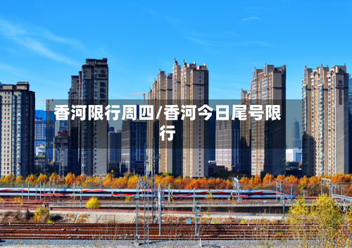 香河限行周四/香河今日尾号限行-第3张图片