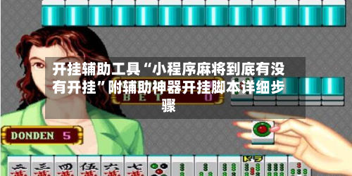 开挂辅助工具“小程序麻将到底有没有开挂”附辅助神器开挂脚本详细步骤