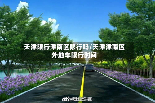 天津限行津南区限行吗/天津津南区外地车限行时间