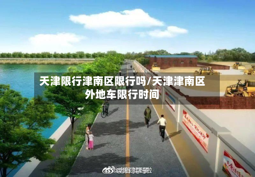 天津限行津南区限行吗/天津津南区外地车限行时间-第2张图片