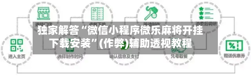独家解答“微信小程序微乐麻将开挂下载安装”(作弊)辅助透视教程