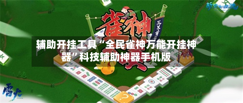 辅助开挂工具“全民雀神万能开挂神器”科技辅助神器手机版
