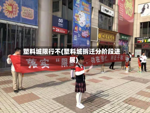 塑料城限行不(塑料城拆迁分阶段进展)-第3张图片