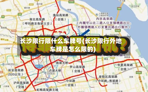 长沙限行限什么车牌号(长沙限行外地车牌是怎么限的)-第3张图片