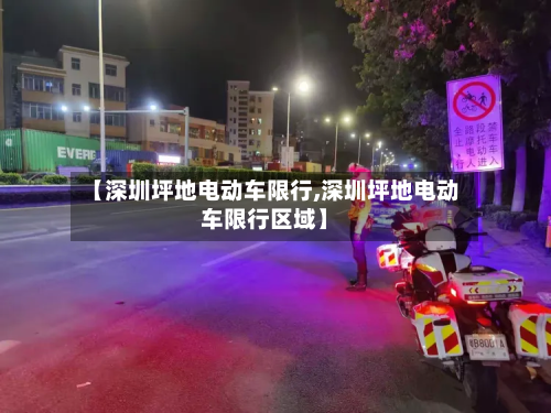 【深圳坪地电动车限行,深圳坪地电动车限行区域】-第2张图片