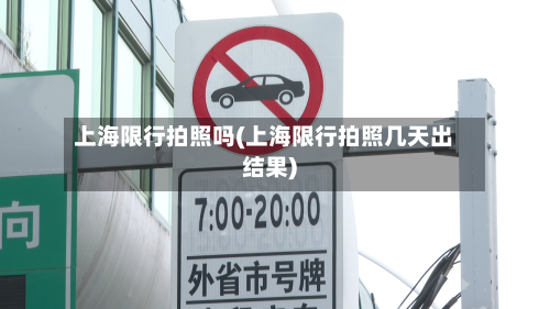 上海限行拍照吗(上海限行拍照几天出结果)-第2张图片