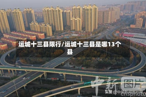运城十三县限行/运城十三县是哪13个县-第2张图片
