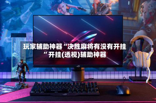 玩家辅助神器“决胜麻将有没有开挂”开挂(透视)辅助神器
