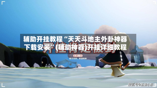 辅助开挂教程“天天斗地主外卦神器下载安装”(辅助神器)开挂详细教程