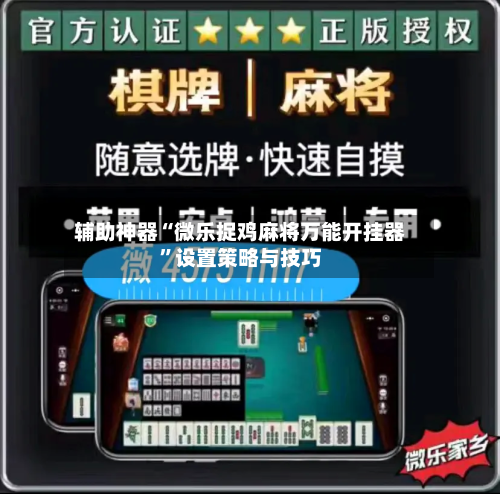 辅助神器“微乐捉鸡麻将万能开挂器”设置策略与技巧-第3张图片